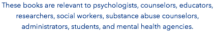 These books are relevant to psychologists, counselors, educators, researchers, social workers, substance abuse counselors, administrators, students, and mental health agencies. 