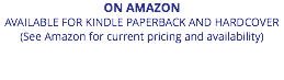 ON AMAZON AVAILABLE FOR KINDLE PAPERBACK AND HARDCOVER  (See Amazon for current pricing and availability) 